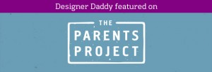 DESIGNER DADDY ON THE PARENTS PROJECT