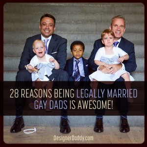 28 Reasons Being Legally Married Gay Dads Is Awesome!